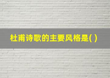 杜甫诗歌的主要风格是( )